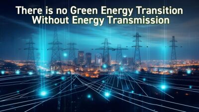 There is no Green Energy Transition Without Energy Transmission