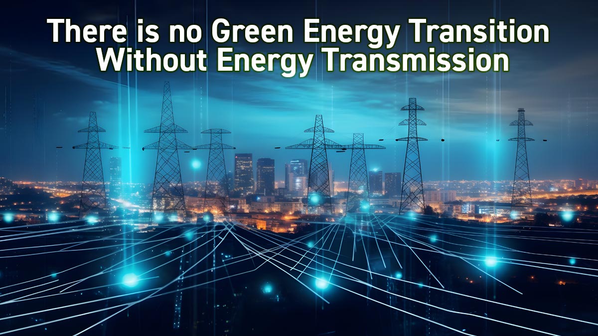 There is no Green Energy Transition Without Energy Transmission